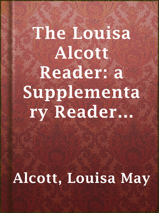 Title details for The Louisa Alcott Reader: a Supplementary Reader for the Fourth Year of School by Louisa May Alcott - Available